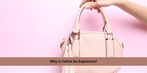 why is celine so expensive